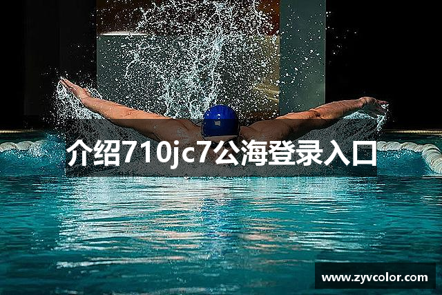 介绍710jc7公海登录入口